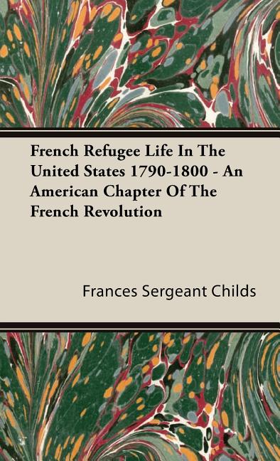 French Refugee Life In The United States 1790-1800 - An American Chapter Of The French Revolution - Ingram