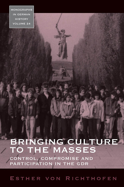 Bringing Culture to the Masses: Control, Compromise and Participation in the Gdr - Ingram