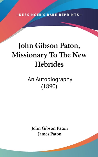 John Gibson Paton, Missionary To The New Hebrides: An Autobiography (1890) - Ingram