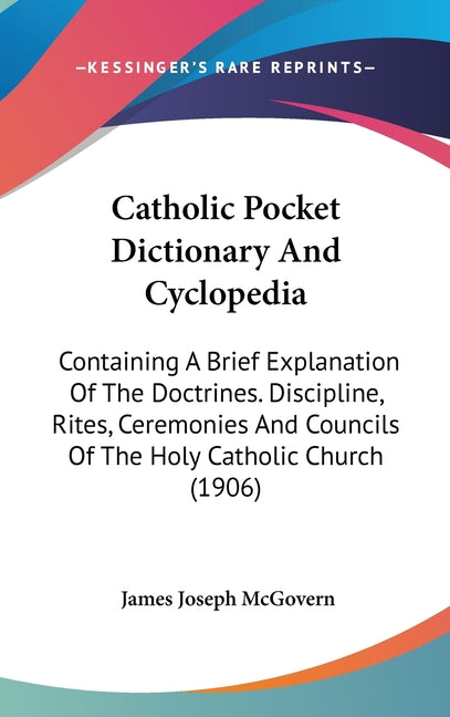 Catholic Pocket Dictionary And Cyclopedia: Containing A Brief Explanation Of The Doctrines. Discipline, Rites, Ceremonies And Councils Of The Holy Cat - Ingram
