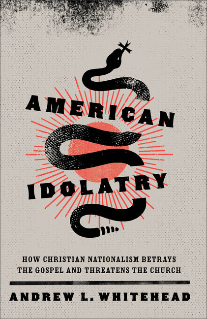 American Idolatry: How Christian Nationalism Betrays the Gospel and Threatens the Church - Ingram