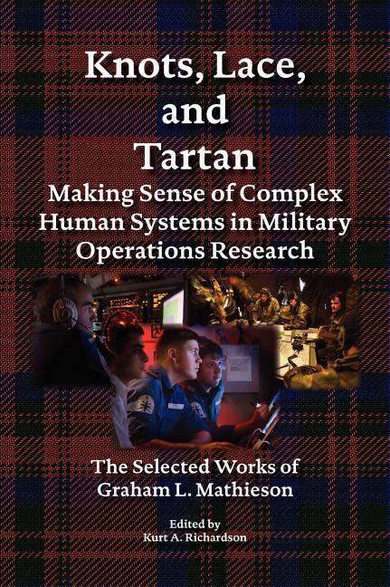 Knots, Lace and Tartan: Making Sense of Complex Human Systems in Military Operations Research - The Selected Works of Graham L. Mathieson - Ingram