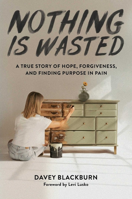Nothing Is Wasted: A True Story of Hope, Forgiveness, and Finding Purpose in Pain - Ingram