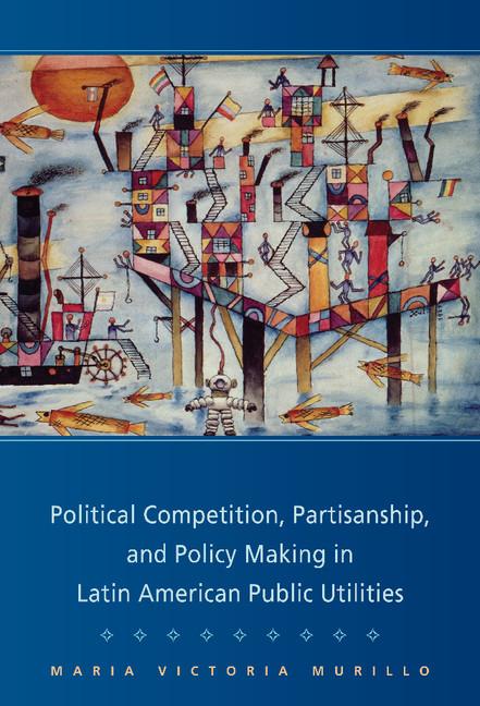 Political Competition, Partisanship, and Policy Making in Latin American Public Utilities - Ingram