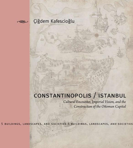 Constantinopolis/Istanbul: Cultural Encounter, Imperial Vision, and the Construction of the Ottoman Capital - Ingram