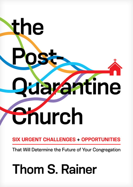 Post-Quarantine Church: Six Urgent Challenges and Opportunities That Will Determine the Future of Your Congregation - Ingram