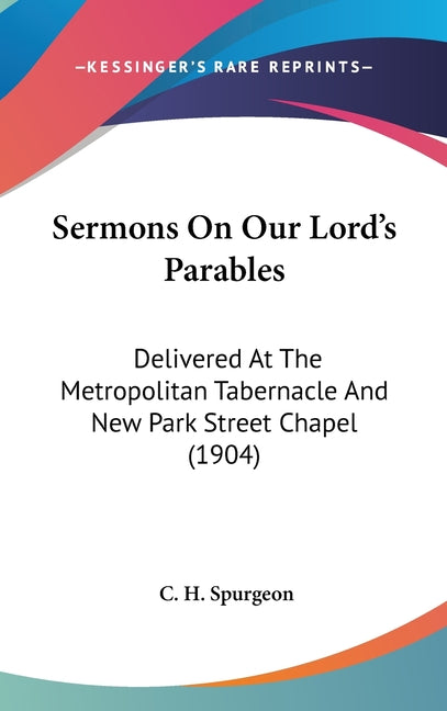 Sermons on Our Lord's Parables: Delivered at the Metropolitan Tabernacle and New Park Street Chapel (1904) - Ingram