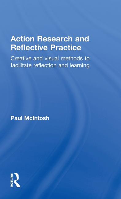Action Research and Reflective Practice: Creative and Visual Methods to Facilitate Reflection and Learning - Ingram