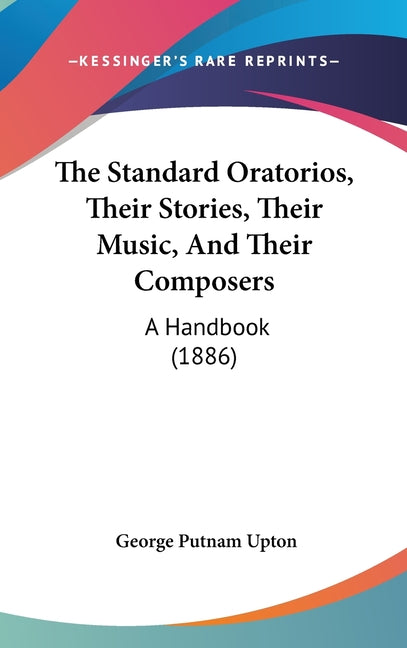 Standard Oratorios, Their Stories, Their Music, And Their Composers: A Handbook (1886) - Ingram