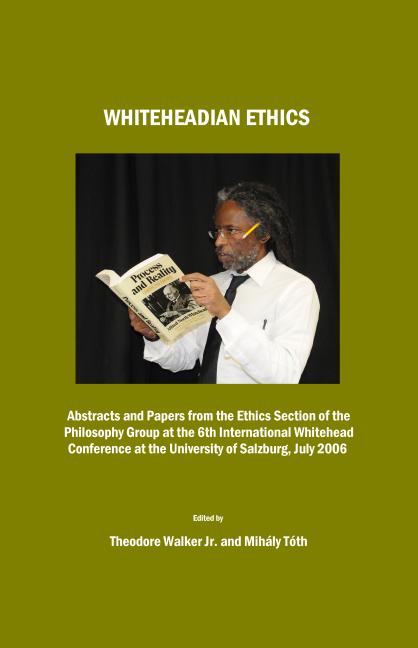 Whiteheadian Ethics: Abstracts and Papers from the Ethics Section of the Philosophy Group at the 6th International Whitehead Conference at the Univers - Ingram