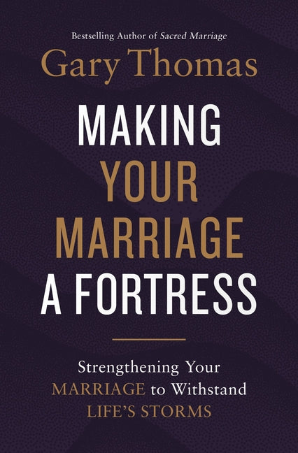 Making Your Marriage a Fortress: Strengthening Your Marriage to Withstand Life's Storms - Ingram