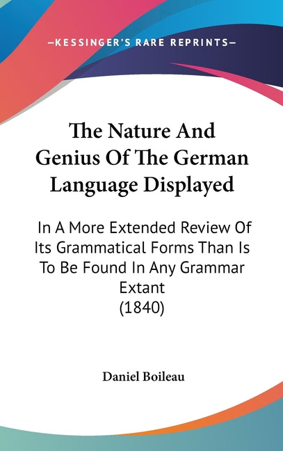 Nature And Genius Of The German Language Displayed: In A More Extended Review Of Its Grammatical Forms Than Is To Be Found In Any Grammar Extant (1840 - Ingram