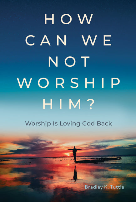 How Can We Not Worship Him?: Worship Is Loving God Back - Ingram