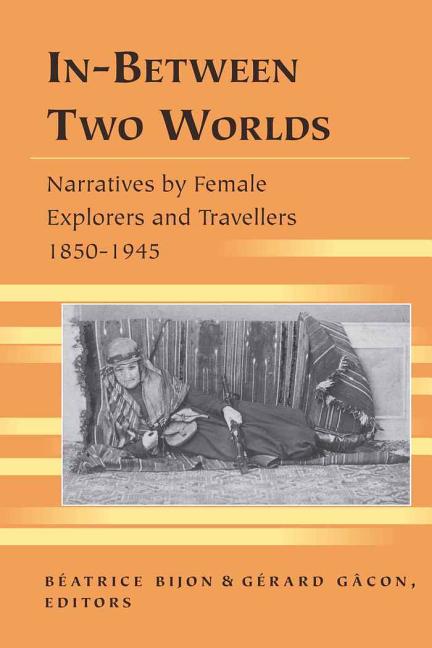 In-Between Two Worlds: Narratives by Female Explorers and Travellers, 1850-1945 - Ingram