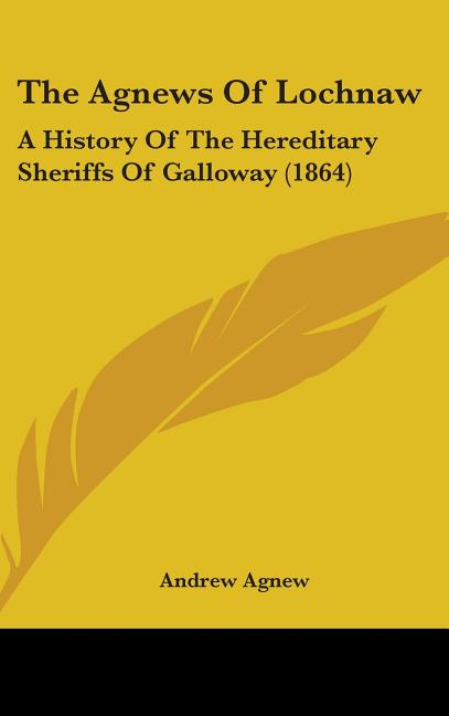 Agnews Of Lochnaw: A History Of The Hereditary Sheriffs Of Galloway (1864) - Ingram