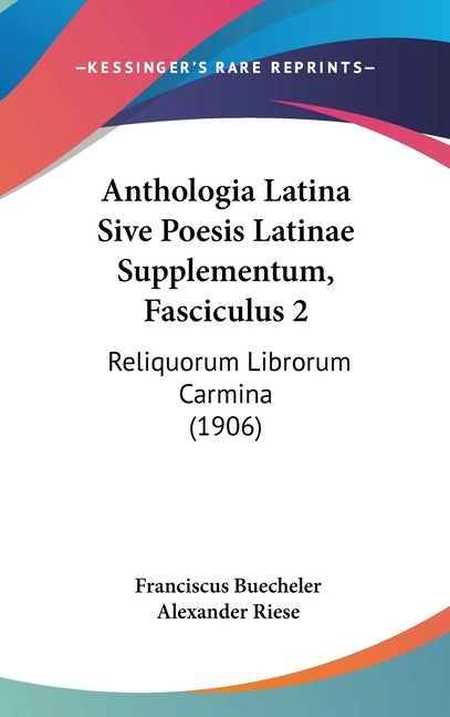 Anthologia Latina Sive Poesis Latinae Supplementum, Fasciculus 2: Reliquorum Librorum Carmina (1906) - Ingram