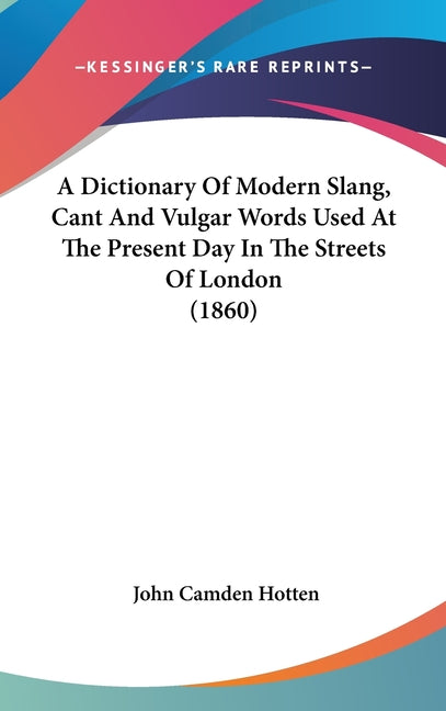 Dictionary Of Modern Slang, Cant And Vulgar Words Used At The Present Day In The Streets Of London (1860) - Ingram