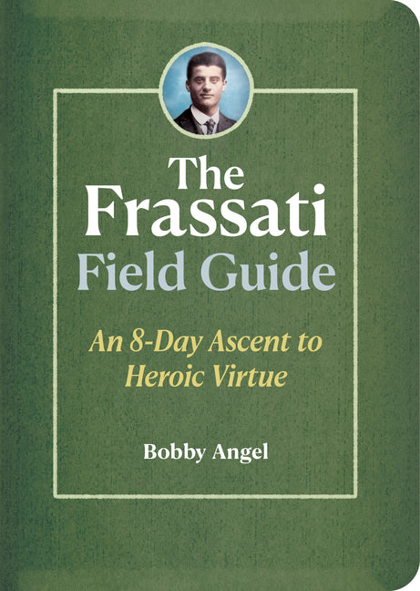 Frassati Field Guide: An 8-Day Ascent to Heroic Virtue with Blessed Pier Giorgio Frassati - Ingram