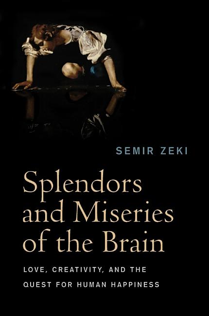 Splendors and Miseries of the Brain: Love, Creativity, and the Quest for Human Happiness - Ingram