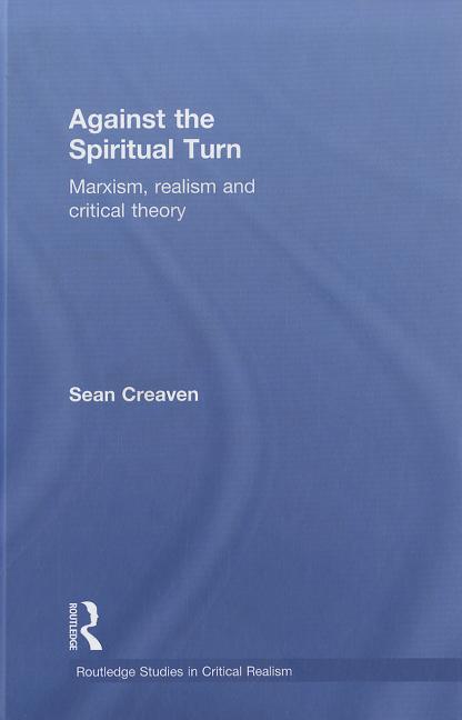 Against the Spiritual Turn: Marxism, Realism and Critical Theory - Ingram