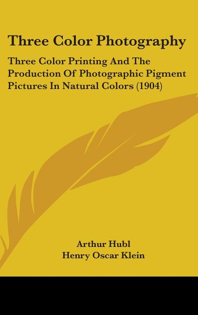 Three Color Photography: Three Color Printing And The Production Of Photographic Pigment Pictures In Natural Colors (1904) - Ingram