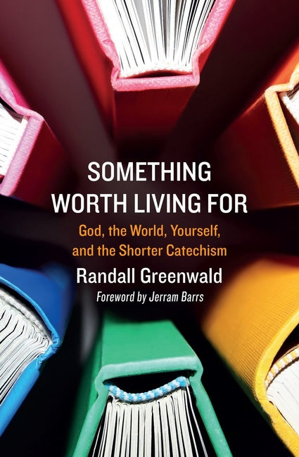 Something Worth Living for: God, the World, Yourself, and the Shorter Catechism - Ingram