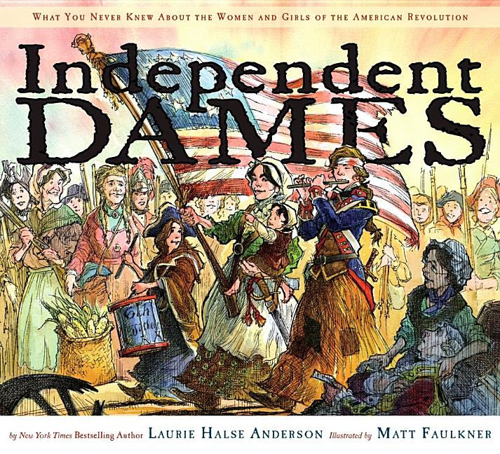 Independent Dames: What You Never Knew about the Women and Girls of the American Revolution - Ingram