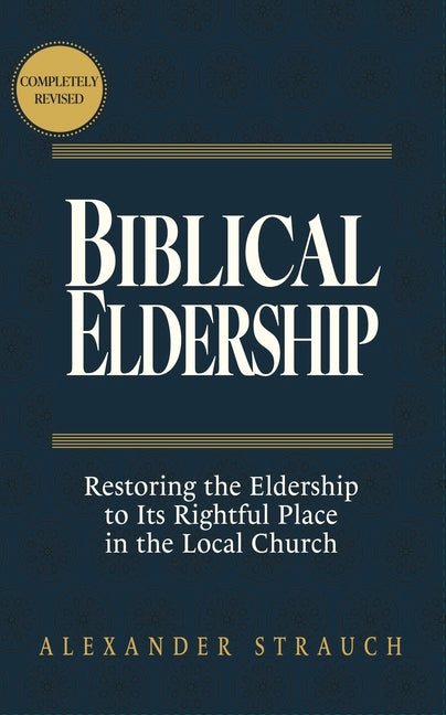 Biblical Eldership: Restoring the Eldership to Its Rightful Place in the Local Church - Ingram