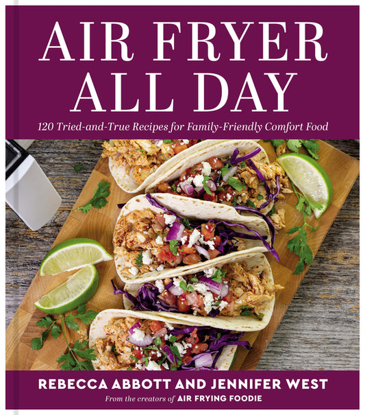 Air Fryer All Day: 120 Tried-And-True Recipes for Family-Friendly Comfort Food - Ingram
