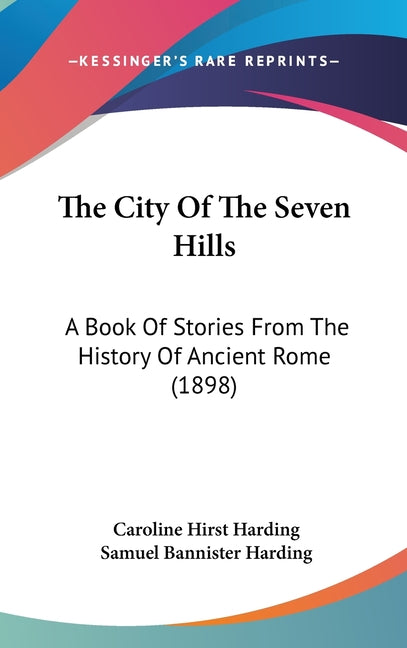 City Of The Seven Hills: A Book Of Stories From The History Of Ancient Rome (1898) - Ingram