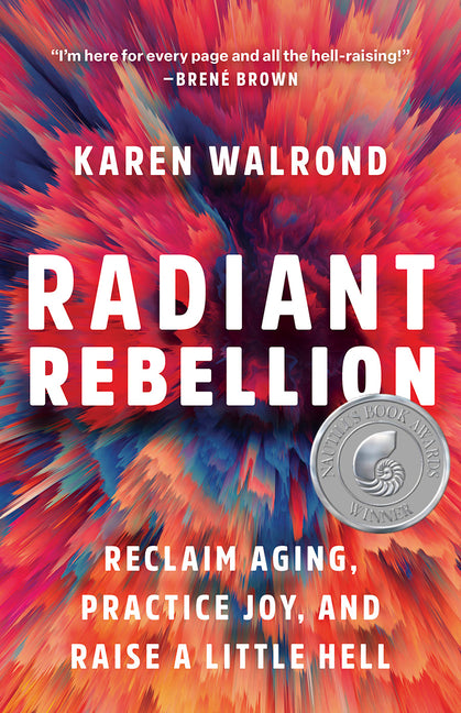 Radiant Rebellion: Reclaim Aging, Practice Joy, and Raise a Little Hell - Ingram