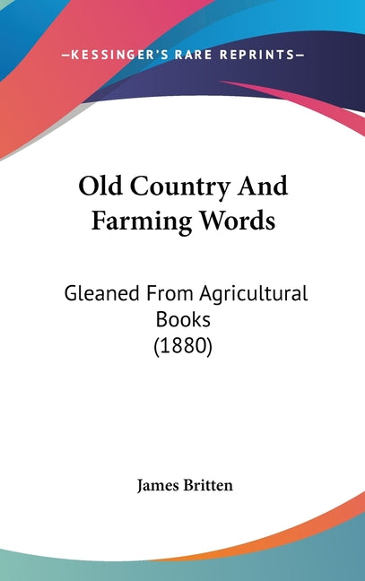 Old Country And Farming Words: Gleaned From Agricultural Books (1880) - Ingram