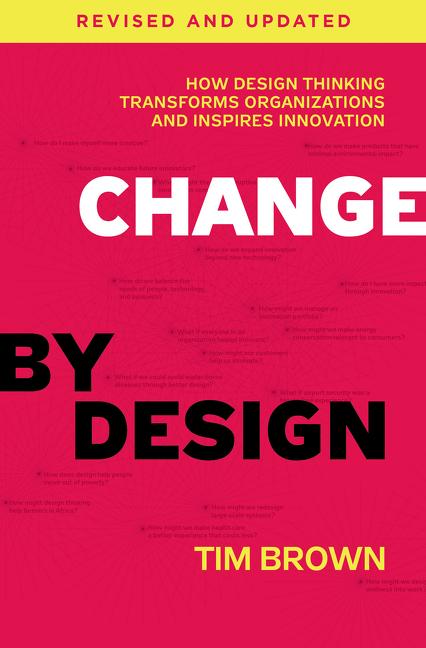 Change by Design: How Design Thinking Transforms Organizations and Inspires Innovation (Revised, Updated) - Ingram