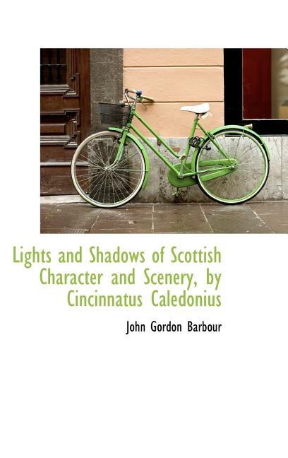 Lights and Shadows of Scottish Character and Scenery, by Cincinnatus Caledonius - Ingram