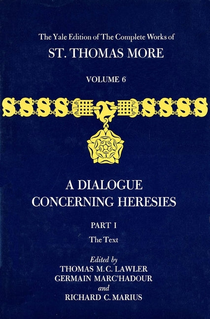 Yale Edition of the Complete Works of St. Thomas More: Volume 6, Parts I & II, a Dialogue Concerning Heresies - Ingram