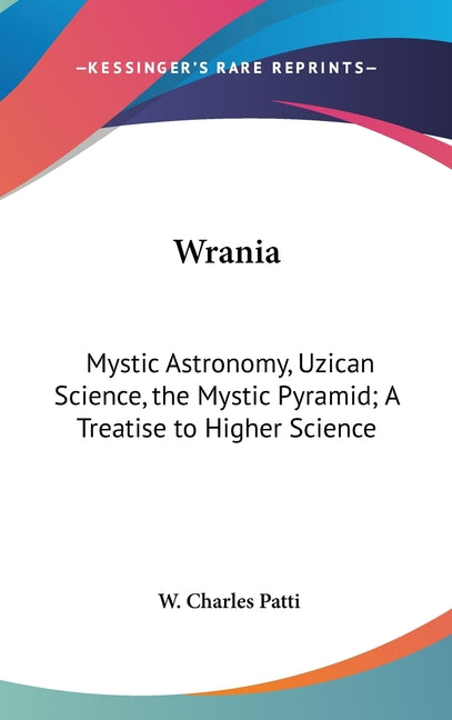 Wrania: Mystic Astronomy, Uzican Science, the Mystic Pyramid; A Treatise to Higher Science - Ingram