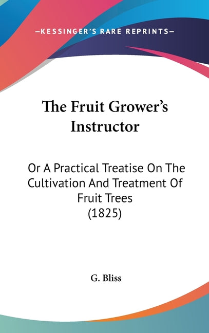 Fruit Grower's Instructor: Or A Practical Treatise On The Cultivation And Treatment Of Fruit Trees (1825) - Ingram