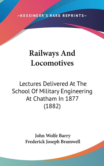 Railways And Locomotives: Lectures Delivered At The School Of Military Engineering At Chatham In 1877 (1882) - Ingram
