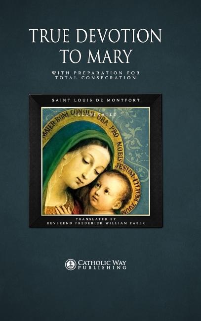 True Devotion to Mary: With Preparation for Total Consecration - Ingram