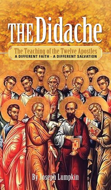 Didache: The Teaching of the Twelve Apostles - A Different Faith - A Different Salvation - Ingram