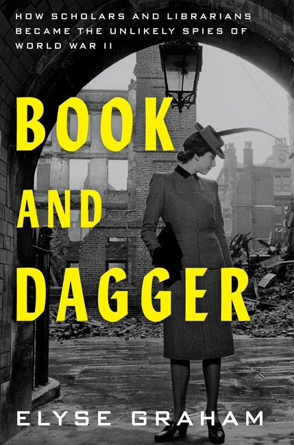 Book and Dagger: How Scholars and Librarians Became the Unlikely Spies of World War II - Ingram
