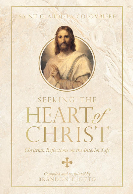 Seeking the Heart of Christ: Christian Reflections on the Interior Life - Ingram