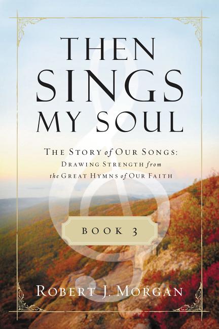 Then Sings My Soul, Book 3: The Story of Our Songs: Drawing Strength from the Great Hymns of Our Faith - Ingram
