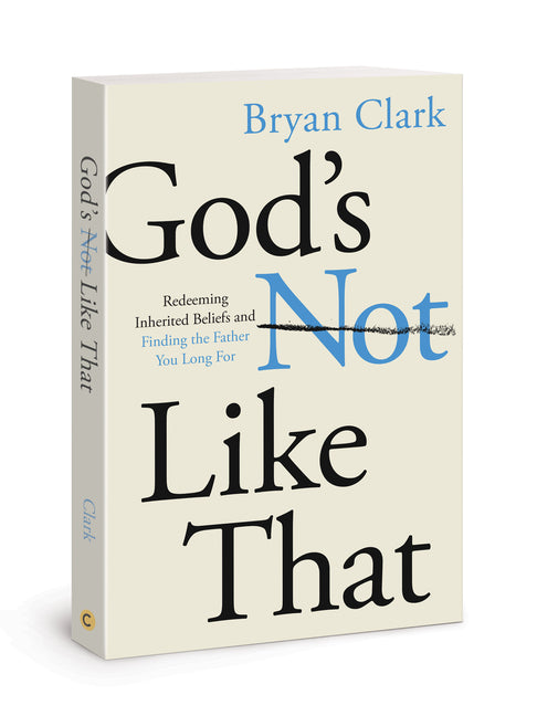 God's Not Like That: Redeeming Inherited Beliefs and Finding the Father You Long for - Ingram