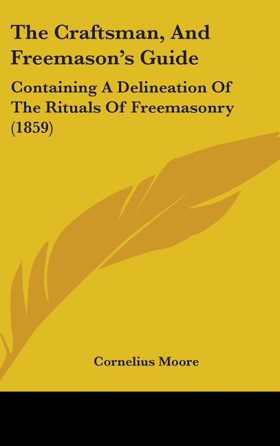 Craftsman, And Freemason's Guide: Containing A Delineation Of The Rituals Of Freemasonry (1859) - Ingram