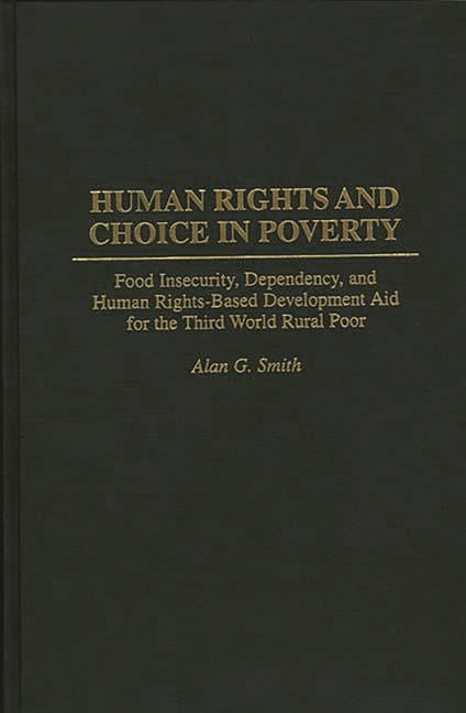 Human Rights and Choice in Poverty: Food Insecurity, Dependency, and Human Rights-Based Development Aid for the Third World Rural Poor - Ingram