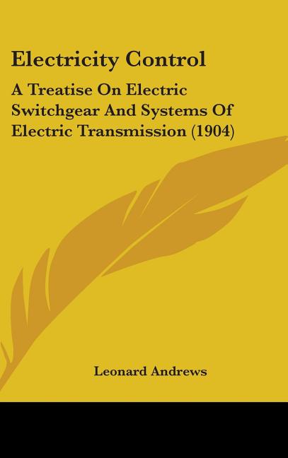 Electricity Control: A Treatise On Electric Switchgear And Systems Of Electric Transmission (1904) - Ingram