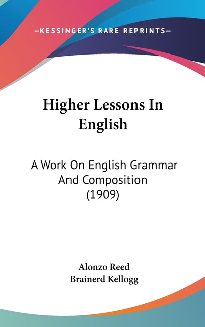 Higher Lessons In English: A Work On English Grammar And Composition (1909) - Ingram