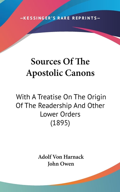 Sources Of The Apostolic Canons: With A Treatise On The Origin Of The Readership And Other Lower Orders (1895) - Ingram