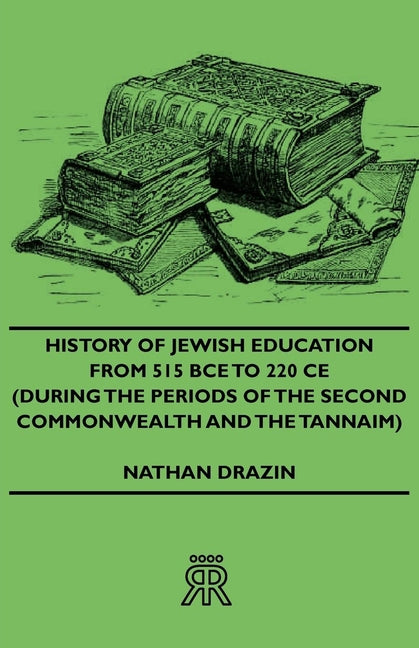 History of Jewish Education from 515 Bce to 220 Ce (During the Periods of the Second Commonwealth and the Tannaim) - Ingram